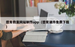 固始德育教案网站制作app（德育课件免费下载）