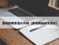固始游戏的网页设计代码（游戏网站网页设计）
